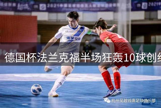 德国杯法兰克福半场狂轰10球创纪录