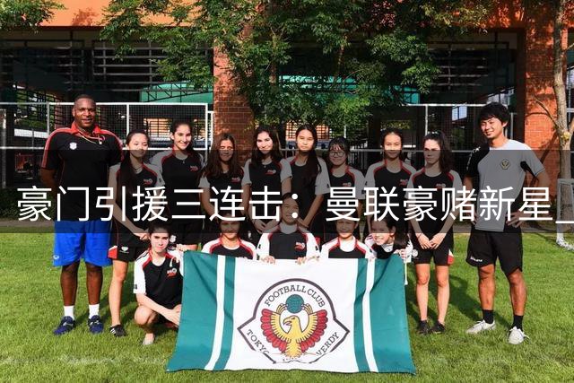 豪门引援三连击：曼联豪赌新星 枪手高价补防 国米抄底老将